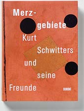 Merzgebiete. Kurt Schwitters und seine Freunde, Kln 2006